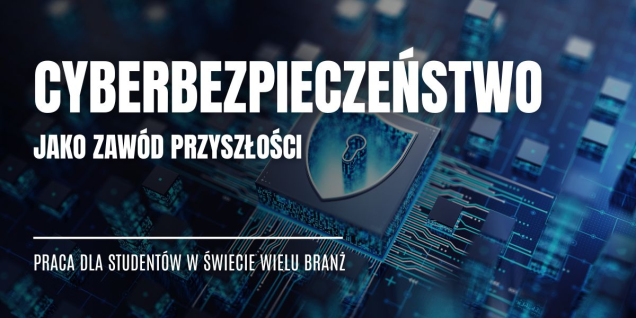 Cyberbezpieczeństwo jako szansa zawodowa dla studentów w wielu branżach Cyberbezpieczeństwo jako szansa zawodowa dla studentów w wielu branżach