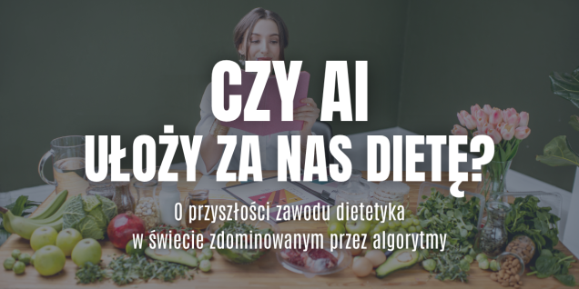 Czy AI ułoży za nas dietę? O przyszłości zawodu dietetyka w świecie zdominowanym przez algorytmy