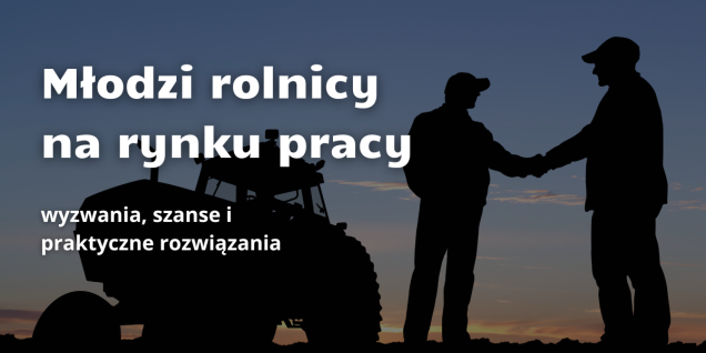 Młodzi rolnicy na rynku pracy: wyzwania, możliwości i kierunki rozwoju