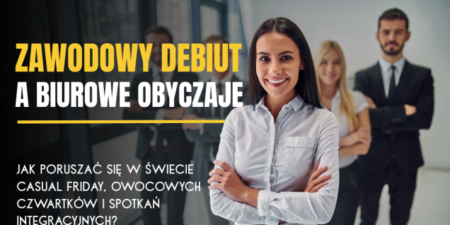 Zawodowy debiut a biurowe obyczaje. Jak poruszać się w świecie Casual Friday, owocowych czwartk&oacute;w i spotkań integracyjnych?