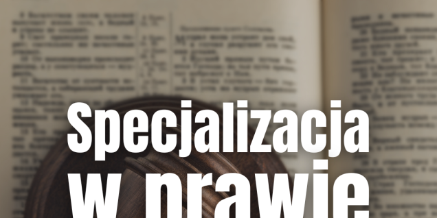 Specjalizacja w prawie &ndash; jak znaleźć ścieżkę dopasowaną do własnego stylu pracy?