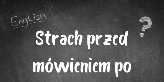 Strach przed m&oacute;wieniem po angielsku: skąd się bierze i jak go oswoić?