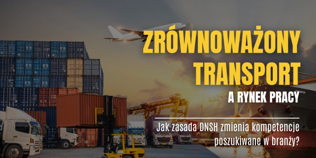 Ewolucja zatrudnienia w branży logistycznej. W jaki spos&oacute;b reguła DNSH redefiniuje profil pracownika?