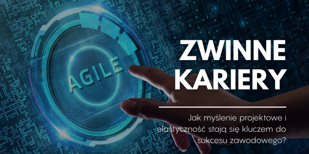 Elastyczne kariery – adaptacyjny sposób pracy i projektowe podejście jako droga do sukcesu zawodowego