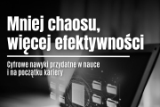 Mniej chaosu, więcej efektywności &ndash; cyfrowe nawyki przydatne w nauce i na początku kariery