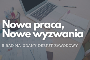Nowa praca, nowe wyzwania &ndash; 5 rad na udany debiut zawodowy