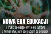 Nowa era edukacji &ndash; kierunki spinające myślenie cyfrowe z humanistycznym podejściem do odbiorcy