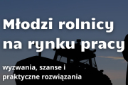 Młodzi rolnicy na rynku pracy: wyzwania, możliwości i kierunki rozwoju