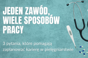 Jeden zaw&oacute;d, wiele sposob&oacute;w pracy. 3 pytania, kt&oacute;re pomagają zaplanować karierę w pielęgniarstwie