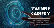 Elastyczne kariery – adaptacyjny sposób pracy i projektowe podejście jako droga do sukcesu zawodowego
