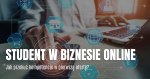 Student w biznesie online. Jak przekuć kompetencje w pierwszą ofertę?