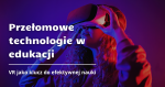 Dotknąć wiedzy. Jak technologia VR zmienia oblicze studiów?